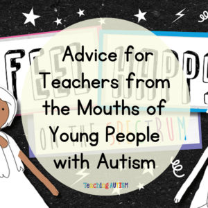 Advice for Teachers from the Mouths of Young People with Autism