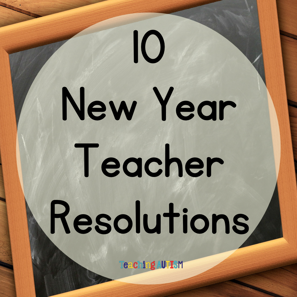 10 New Year Resolutions for Teachers - Teaching Autism