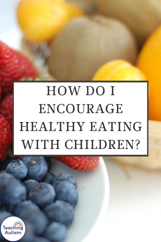 How Do I Encourage Healthy Eating?